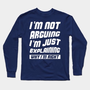 I'm Not Arguing I'm Just Explaining Why I Am Right Long Sleeve T-Shirt